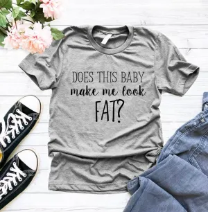 Does This Baby Make Me Look Fat T Shirt