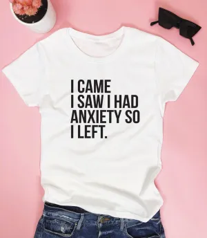 I came I saw I had anxiety so I left. T-shirt - funny saying quotes girly