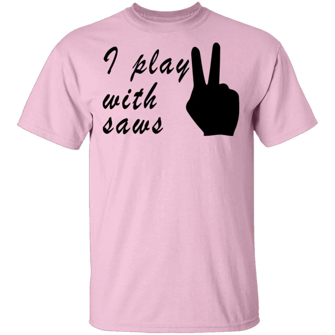I Play With Saws T-Shirt