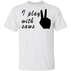 I Play With Saws T-Shirt