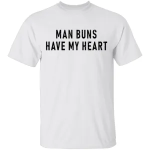 Man Buns Have My Heart T-Shirt