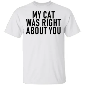 My Cat Was Right About You T-Shirt