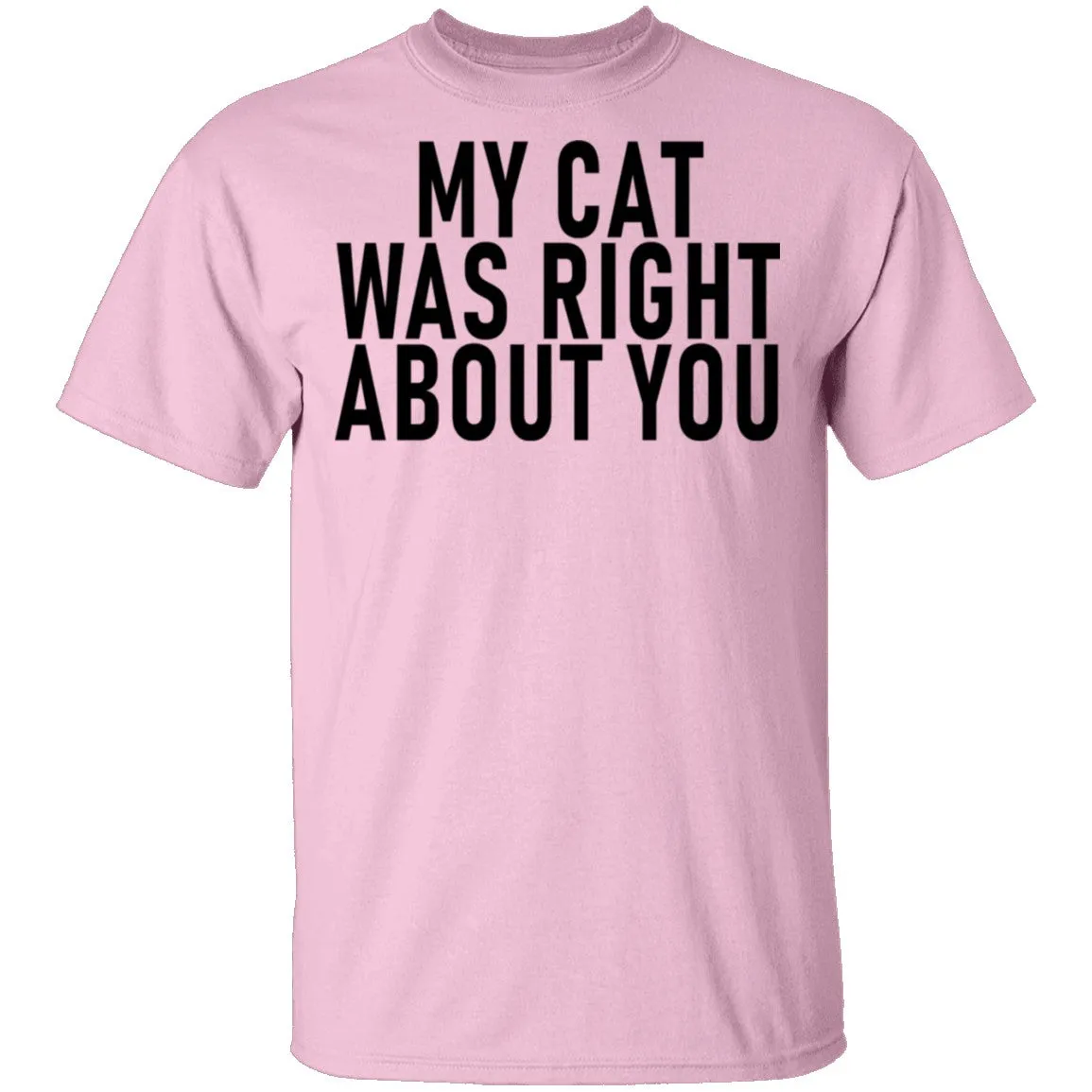 My Cat Was Right About You T-Shirt