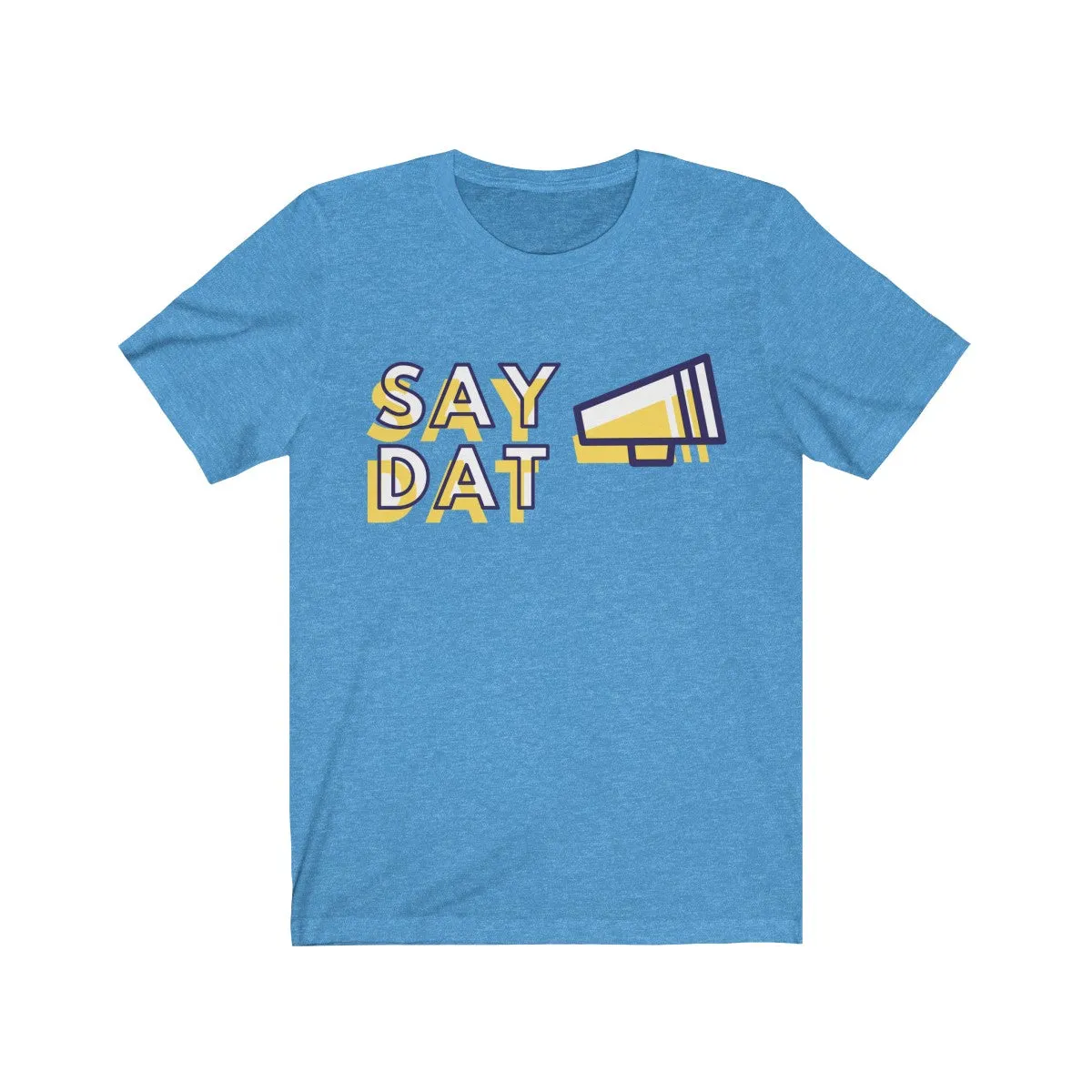 SAY DAT <br>unisex tee