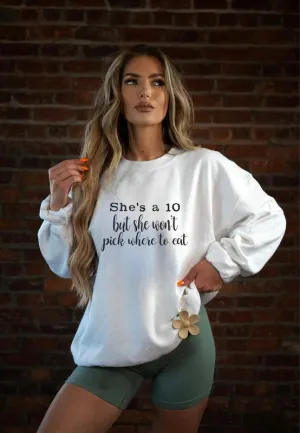 She's a 10 but wont pick where to eat Sweatshirt