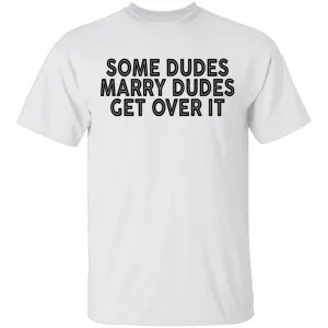 Some Duded Marry Duded Get Over It T-Shirt