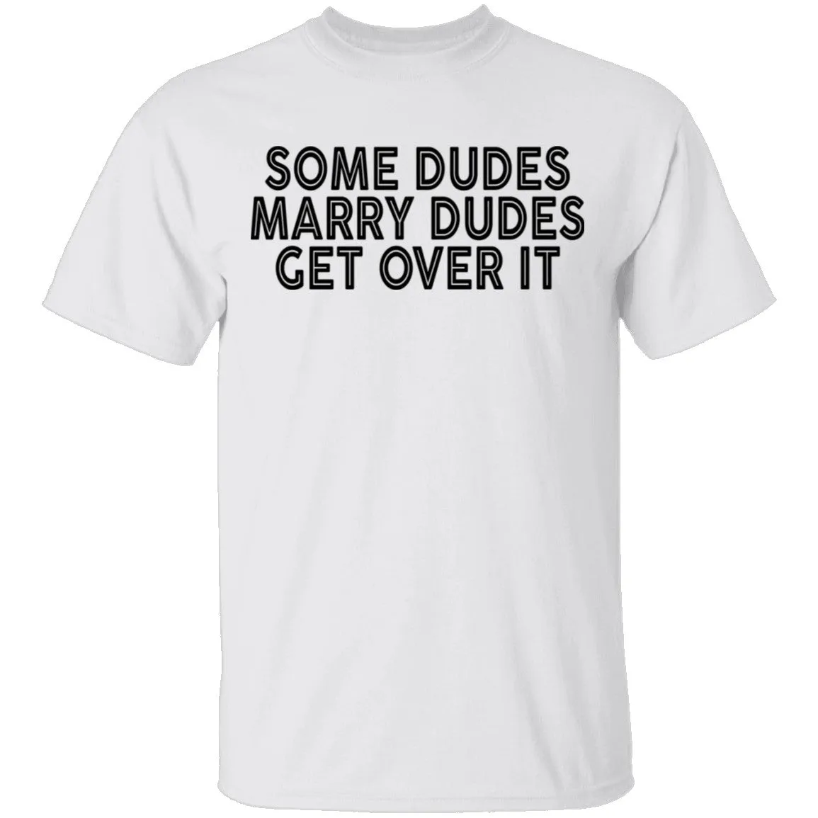 Some Duded Marry Duded Get Over It T-Shirt