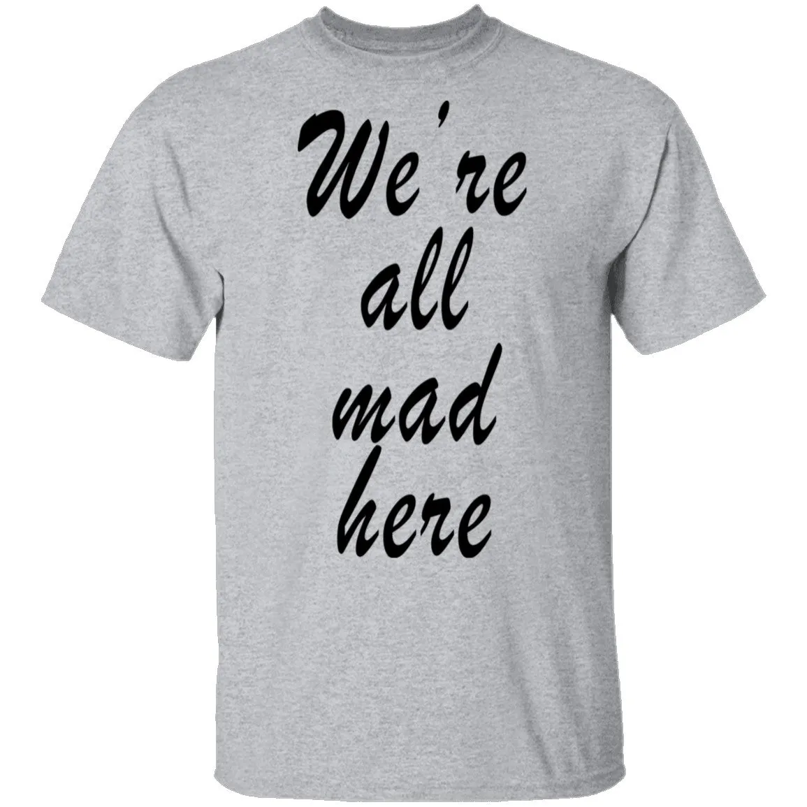 We're All Mad Here T-Shirt