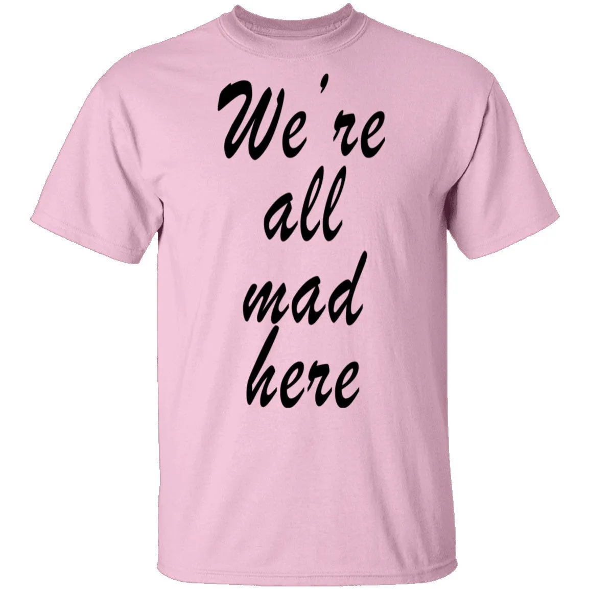 We're All Mad Here T-Shirt